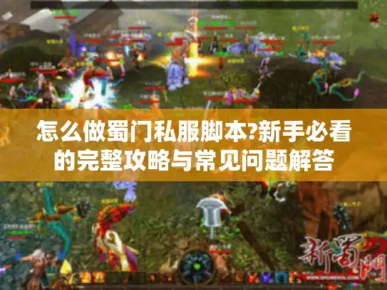 怎么做蜀门私服脚本?新手必看的完整攻略与常见问题解答