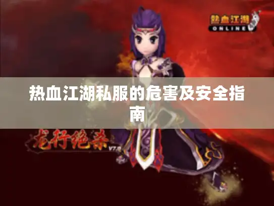 热血江湖私服的危害及安全指南