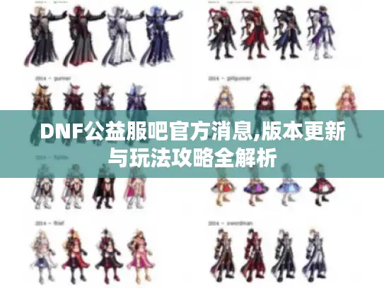 DNF公益服吧官方消息,版本更新与玩法攻略全解析