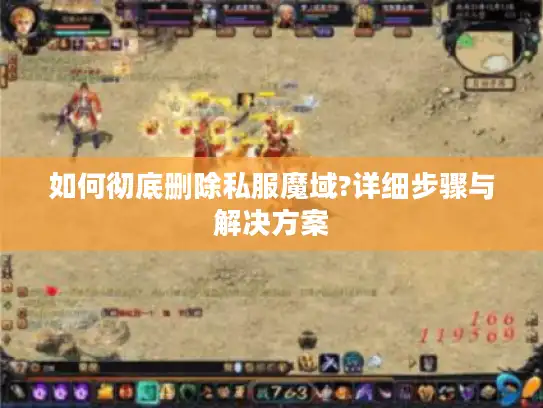 如何彻底删除私服魔域?详细步骤与解决方案 如何彻底删除私服魔域?详细步骤与解决方案