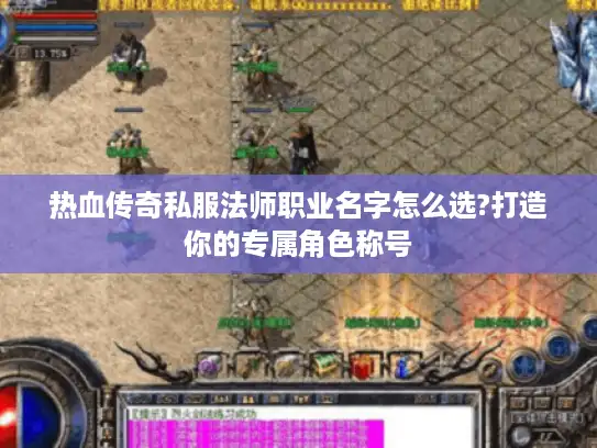 热血传奇私服法师职业名字怎么选?打造你的专属角色称号