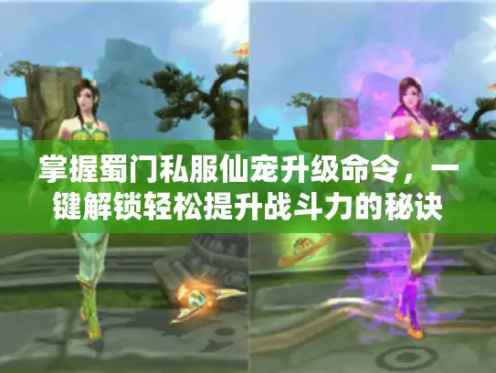掌握蜀门私服仙宠升级命令，一键解锁轻松提升战斗力的秘诀！