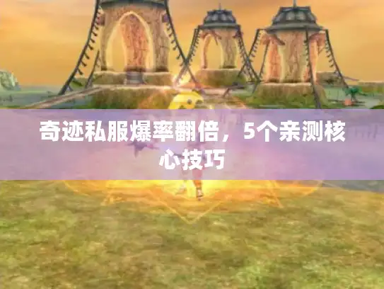 奇迹私服爆率翻倍，5个亲测核心技巧