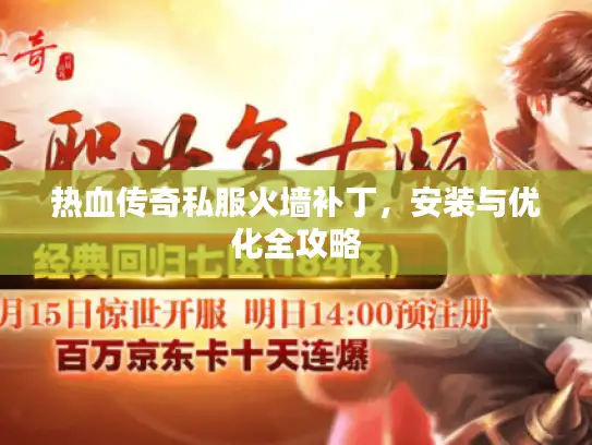 热血传奇私服火墙补丁，安装与优化全攻略