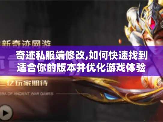 奇迹私服端修改,如何快速找到适合你的版本并优化游戏体验?
