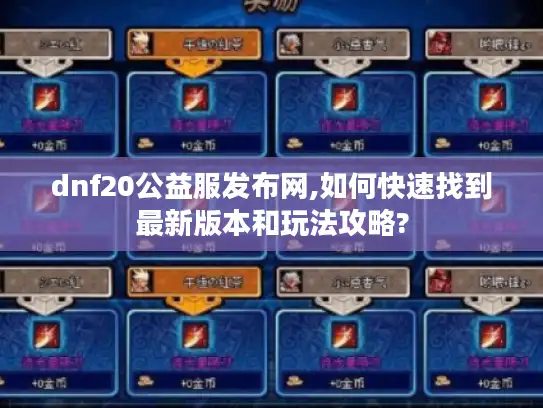 dnf20公益服发布网,如何快速找到最新版本和玩法攻略?