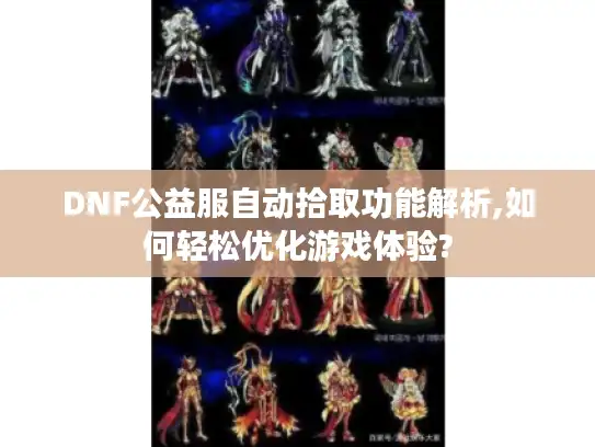 DNF公益服自动拾取功能解析,如何轻松优化游戏体验?