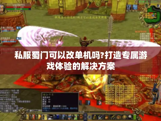 私服蜀门可以改单机吗?打造专属游戏体验的解决方案