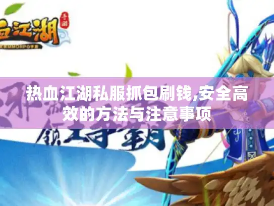 热血江湖私服抓包刷钱,安全高效的方法与注意事项