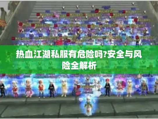 热血江湖私服有危险吗?安全与风险全解析
