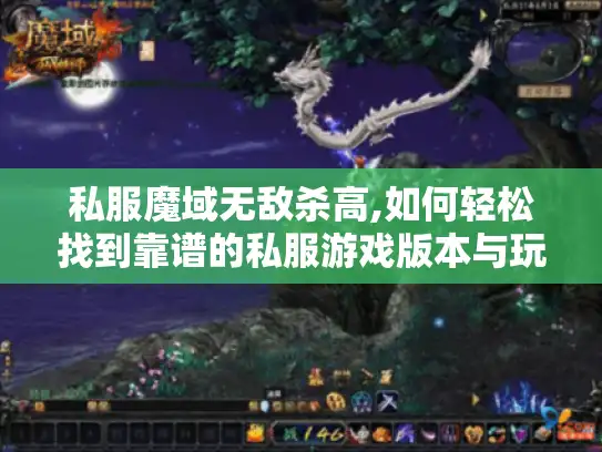 私服魔域无敌杀高,如何轻松找到靠谱的私服游戏版本与玩法攻略 私服魔域无敌杀高,如何轻松找到靠谱的私服游戏版本与玩法攻略