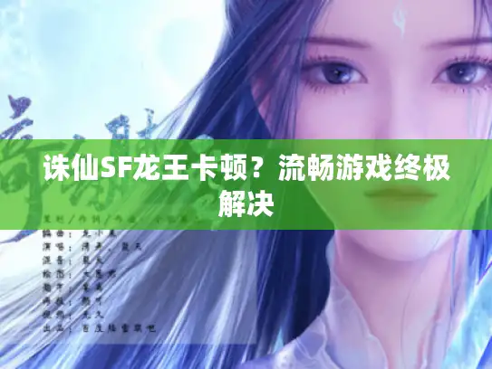 诛仙SF龙王卡顿？流畅游戏终极解决