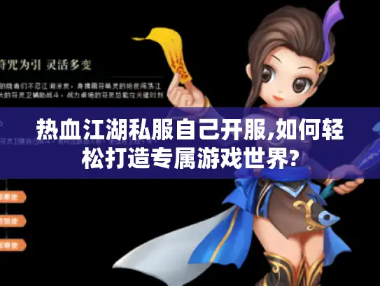 热血江湖私服自己开服,如何轻松打造专属游戏世界?