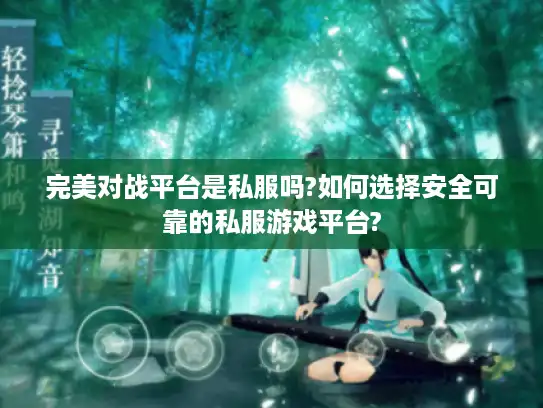 完美对战平台是私服吗?如何选择安全可靠的私服游戏平台?