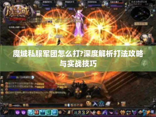 魔域私服军团怎么打?深度解析打法攻略与实战技巧