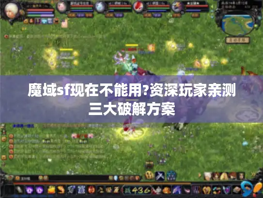 魔域sf现在不能用?资深玩家亲测三大破解方案 魔域sf现在不能用?资深玩家亲测三大破解方案