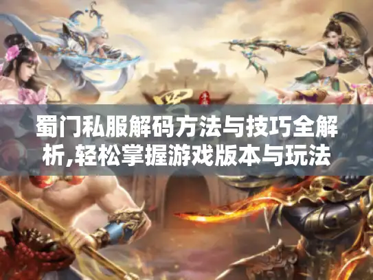 蜀门私服解码方法与技巧全解析,轻松掌握游戏版本与玩法攻略