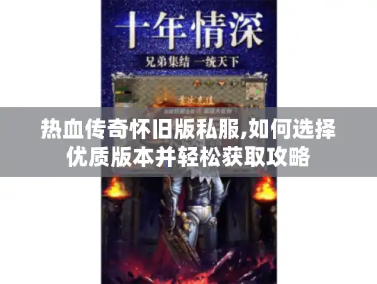 热血传奇怀旧版私服,如何选择优质版本并轻松获取攻略