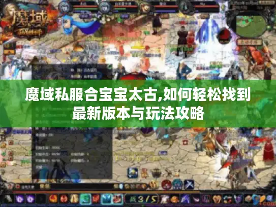 魔域私服合宝宝太古,如何轻松找到最新版本与玩法攻略