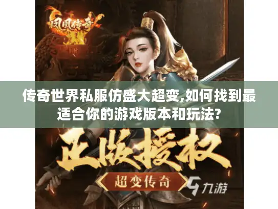传奇世界私服仿盛大超变,如何找到最适合你的游戏版本和玩法?