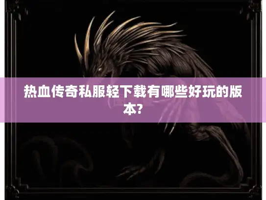 热血传奇私服轻下载有哪些好玩的版本?