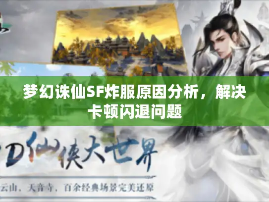 梦幻诛仙SF炸服原因分析，解决卡顿闪退问题