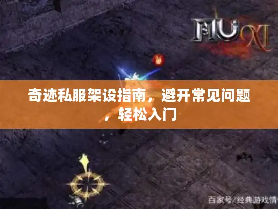 奇迹私服架设指南，避开常见问题，轻松入门