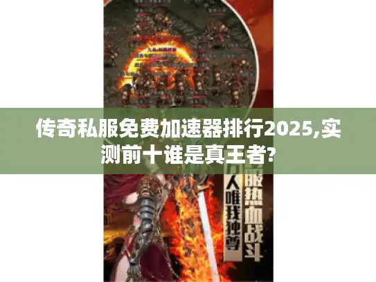 传奇私服免费加速器排行2025,实测前十谁是真王者?