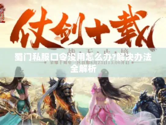 蜀门私服口令没用怎么办?解决办法全解析 蜀门私服口令没用怎么办?解决办法全解析
