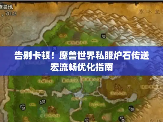 告别卡顿！魔兽世界私服炉石传送宏流畅优化指南