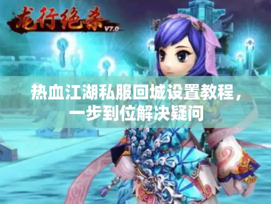 热血江湖私服回城设置教程，一步到位解决疑问