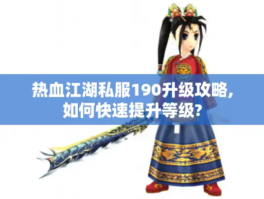 热血江湖私服190升级攻略,如何快速提升等级?