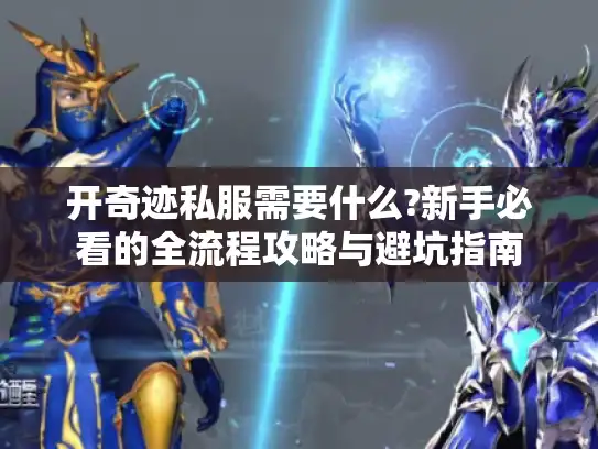 开奇迹私服需要什么?新手必看的全流程攻略与避坑指南