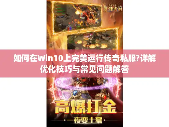 如何在Win10上完美运行传奇私服?详解优化技巧与常见问题解答