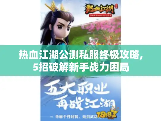 热血江湖公测私服终极攻略,5招破解新手战力困局