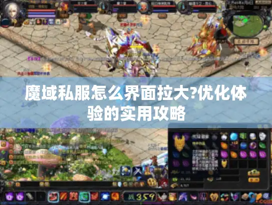 魔域私服怎么界面拉大?优化体验的实用攻略
