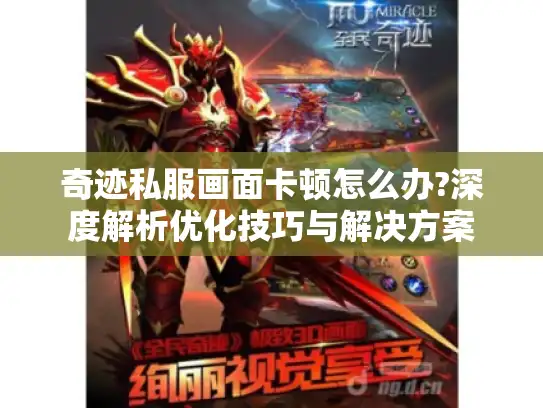奇迹私服画面卡顿怎么办?深度解析优化技巧与解决方案