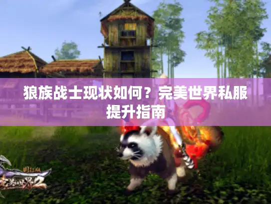 狼族战士现状如何？完美世界私服提升指南