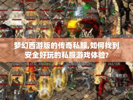 梦幻西游版的传奇私服,如何找到安全好玩的私服游戏体验?