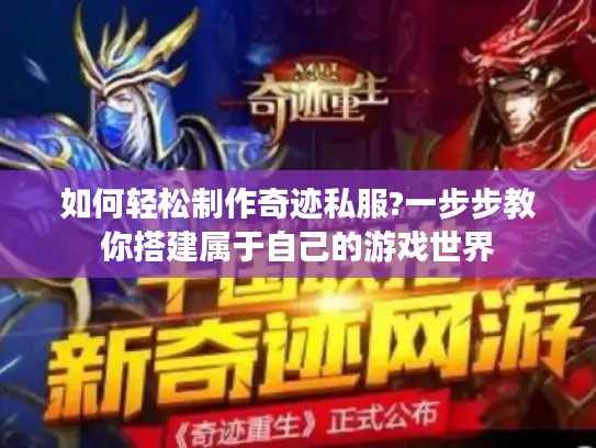如何轻松制作奇迹私服?一步步教你搭建属于自己的游戏世界