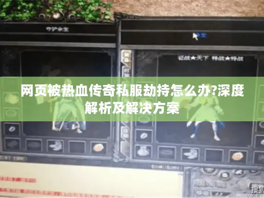网页被热血传奇私服劫持怎么办?深度解析及解决方案 网页被热血传奇私服劫持怎么办?深度解析及解决方案