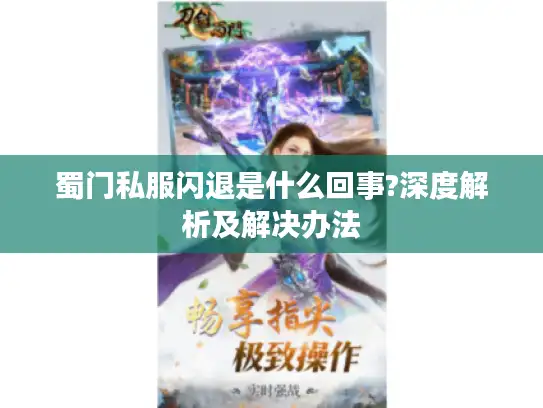 蜀门私服闪退是什么回事?深度解析及解决办法