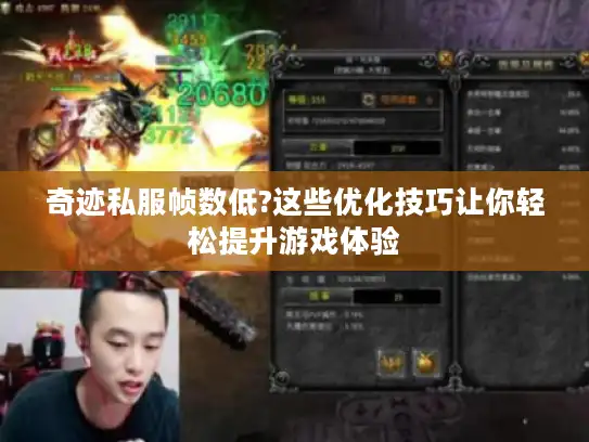 奇迹私服帧数低?这些优化技巧让你轻松提升游戏体验 奇迹私服帧数低?这些优化技巧让你轻松提升游戏体验
