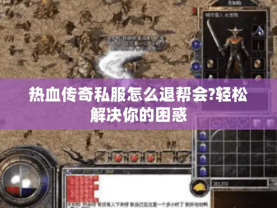 热血传奇私服怎么退帮会?轻松解决你的困惑 热血传奇私服怎么退帮会?轻松解决你的困惑