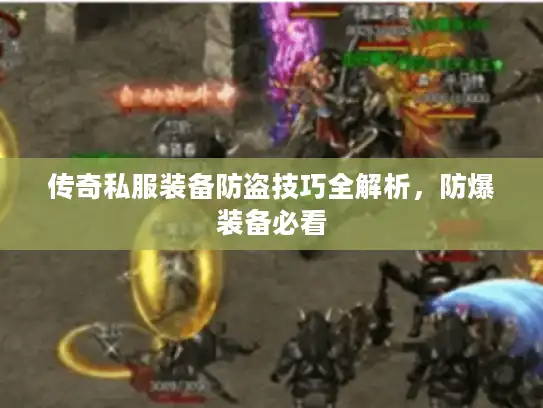 传奇私服装备防盗技巧全解析，防爆装备必看