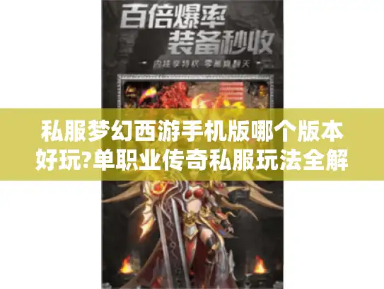 私服梦幻西游手机版哪个版本好玩?单职业传奇私服玩法全解析 私服梦幻西游手机版哪个版本好玩?单职业传奇私服玩法全解析