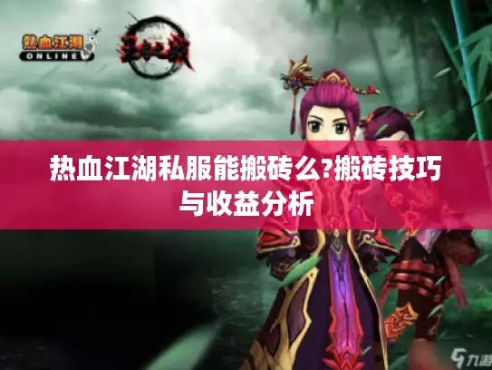 热血江湖私服能搬砖么?搬砖技巧与收益分析