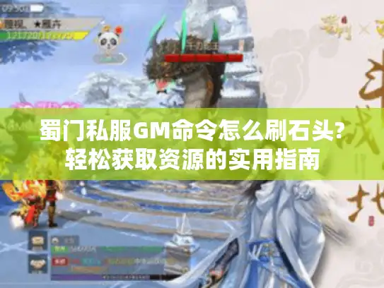蜀门私服GM命令怎么刷石头?轻松获取资源的实用指南
