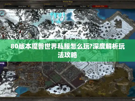 80版本魔兽世界私服怎么玩?深度解析玩法攻略