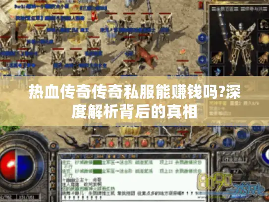 热血传奇传奇私服能赚钱吗?深度解析背后的真相